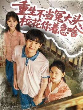 重生不当冤大头，校花你着急啥（100集）张婧&蔡中原 (2025)-米创网