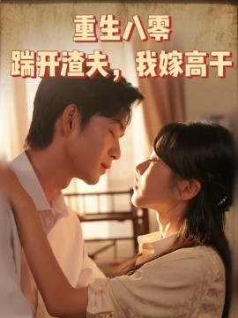 重生八零踹开渣夫，我嫁高干（65集）余弦 (2025)-米创网