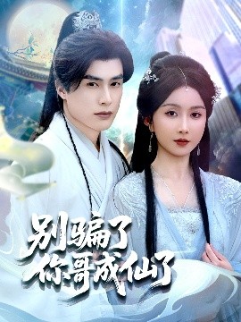 别骗了你哥成仙了（57集）何索＆程七月 (2025)-米创网