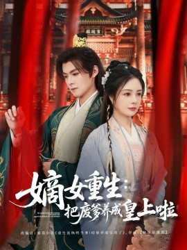 嫡女重生：把废爹养成皇上啦＆好一个纨绔爹（63集）吕岳&田熙雯 (2025)-米创网