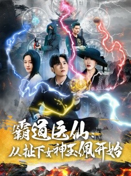 霸道医仙：从扯下女神玉佩开始（82集）星硕＆张如意 (2025)-米创网