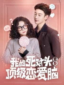 我的死对头竟是顶级恋爱脑（60集）鹿单东＆黄云云 (2025)-米创网