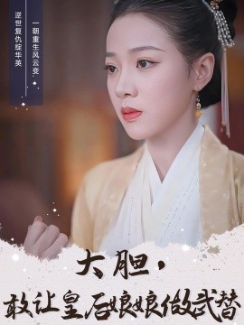 大胆，敢让皇后娘娘做武替（87集）丁敬一＆袁雨涵 (2025)-米创网