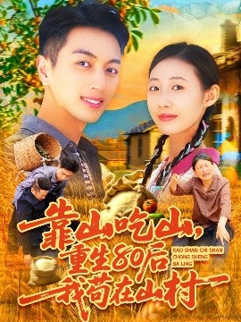 靠山吃山，重回80后我苟在山村（110集）鲜嘉臣&管怡欣 (2025)-米创网