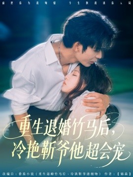 重生退婚竹马后，冷艳靳爷他超会宠（66集）曹皓添＆赵婉吟 (2025)-米创网