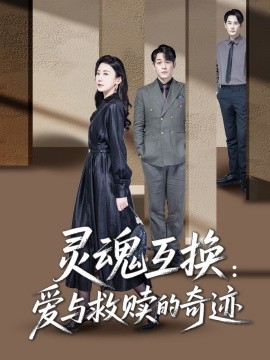灵魂互换：爱与救赎的奇迹（33集）鹿菲儿 (2025)-米创网