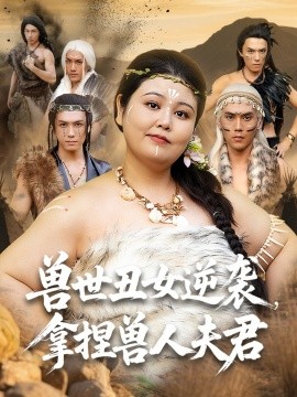 兽世丑女逆袭，拿捏兽人夫君（80集）徐浩楠&洪乔 (2025)-米创网