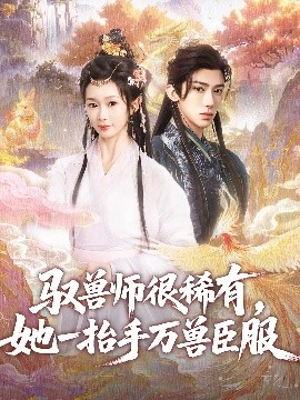 驭兽师很稀有，她一抬手万兽臣服（87集）刘钊宏&周蓉倩 (2025)-米创网