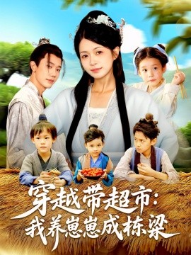 穿越带超市：我养崽崽成栋梁（83集）何连飞&陈浩怡 (2025)-米创网