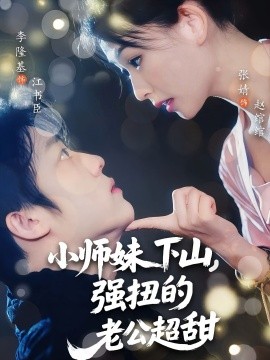 小师妹下山，强扭的老公超甜（71集）李隆基&张婧 (2025)-米创网