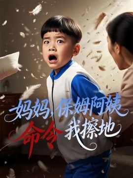 妈妈，保姆阿姨命令我擦地（40集）杨正兰&叶俊贤 (2025)-米创网