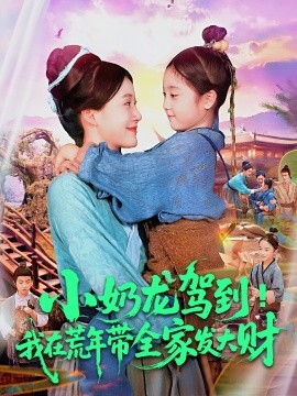 小奶龙驾到！我在荒年带全家发大财（85集）王子菡&吴承佑 (2025)-米创网