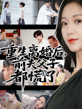 重生离婚后，父子跪求我原谅&重生离婚后，前夫父子都慌了（66集）林连峰&鞠瑾 (2025)-米创网