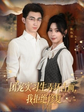 团宠实习生弄坏古画，我拒绝修复（80集）胡焱棠&陈牧耶 (2025)-米创网