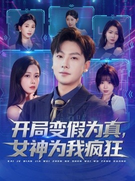 开局变假为真，女神为我疯狂（77集）史梓辰＆焦译萱&王静 (2025)-米创网