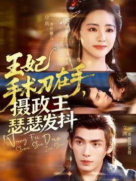 王妃手术刀在手，摄政王瑟瑟发抖 (73集) 文渊＆徐真 (2025)-米创网