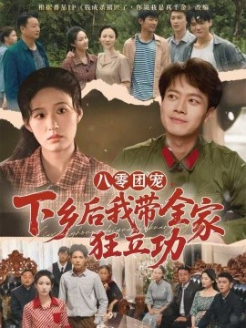 八零团宠，下乡后我带全家狂立功（66集）徐彬兵＆宋喃 (2025)-米创网