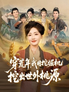 穿荒年，我用挖掘机挖出世外桃源＆穿到荒年（78集）沈淮＆孟璐 (2025)-米创网