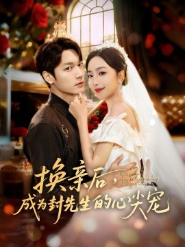 换亲后，成为封先生的心尖宠（60集）周宇航＆夏玄子 (2025)-米创网