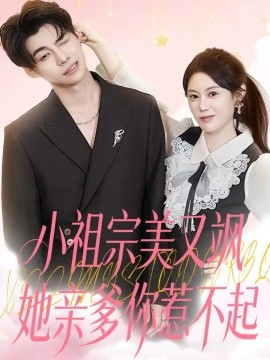 小祖宗美又飒她亲爹你惹不起（80集）刘倩彤 (2025)-米创网