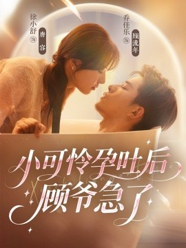 小可怜孕吐后顾爷急了（80集）乔佳乐＆徐小舒 (2025)-米创网