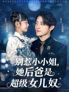 别惹小小姐，她后爸是超级女儿奴（81集）张宇轩＆俞奕宁 (2025)-米创网