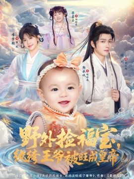 野外捡福宝，纨绔王爷被旺成皇帝（80集）明川＆李梦颖 (2025)-米创网