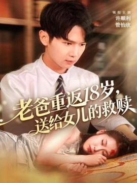 老爸重返18岁，送给女儿的救赎（80集）许顺利＆管怡欣 (2025)-米创网
