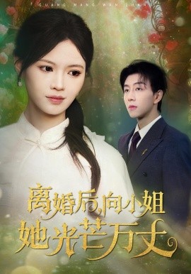 离婚后，向小姐她光芒万丈（47集）丁紫嫣&戴睿 (2025)-米创网