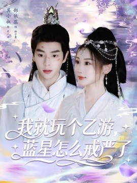 我就玩个乙游，蓝星怎么戒严了（80集）其小叔＆赵依蕊 (2025)-米创网