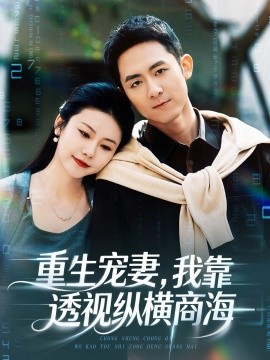 重生宠妻，我靠透视纵横商海（76集）曾若霖＆冠佑 (2026)-米创网