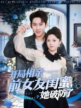 开局相亲前女友闺蜜，她破防了（80集）彭羽＆宋星颐 (2026)-米创网