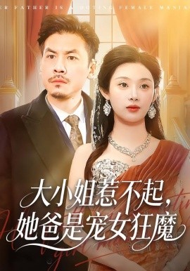 大小姐惹不起，她爸是宠女狂魔（96集）方梨&王辉 (2026)-米创网