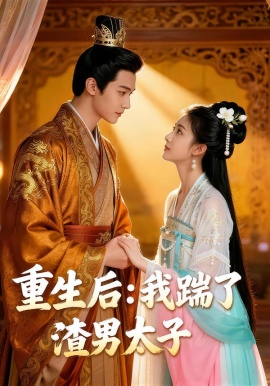 重生后我踹了太子渣男&重生后：我踹了渣男太子（44集）Ai短剧 (2026)-米创网