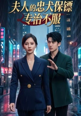 夫人的忠犬保镖专治不服（34集）魏晓璇＆子扬 (2026)-米创网