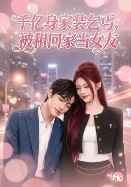 千亿身价装乞丐，被租回家当女友（60集）AI短剧 (2026)-米创网