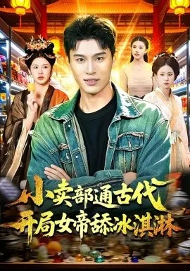 小卖部通古代，开局女帝舔冰淇淋（97集）陈思浩＆李明蔚 (2026)-米创网