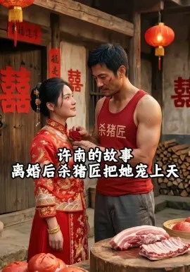 许南的故事，离婚后杀猪匠把她宠上天（41集）AI短剧 (2026)-米创网