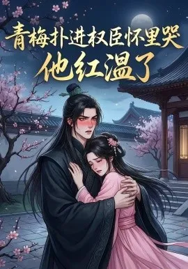 青梅扑进权臣怀里哭，他红温了（74集）漫剧 (2026)-米创网