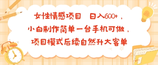 女性情感项目 小白制作简单一台手机可做 项目模式后续自然升大客单 日入6张-米创网