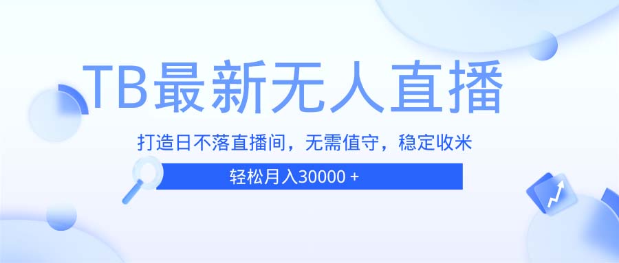 TB无人直播，打造日不落直播间，无需真人出镜，无需值守，打造日不落直…-米创网
