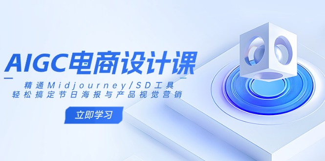 AIGC电商设计课：精通Midjourney/SD工具，轻松搞定节日海报与产品视觉营销-米创网