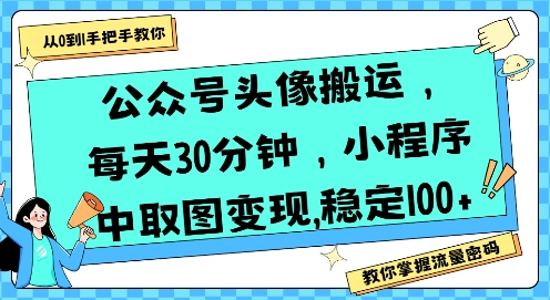 公众号头像搬运，每天30分钟，小程序中取图变现稳定100+-米创网