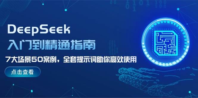 DeepSeek入门到精通指南，7大场景50案例，全套提示词助你高效使用-米创网