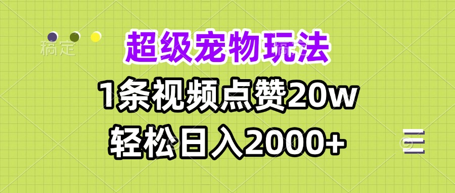 超级宠物视频玩法，1条视频点赞20w，轻松日入2000+-米创网