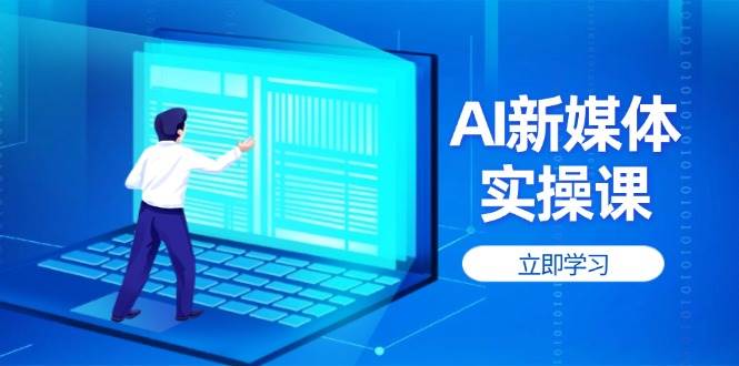 AI新媒体实操课，快速提升账号权重，打造高曝光主页与爆款内容-米创网
