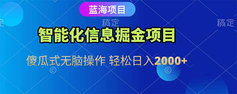 智能化信息蓝海掘金项目 傻瓜式无脑操作 轻松日入2000+-米创网