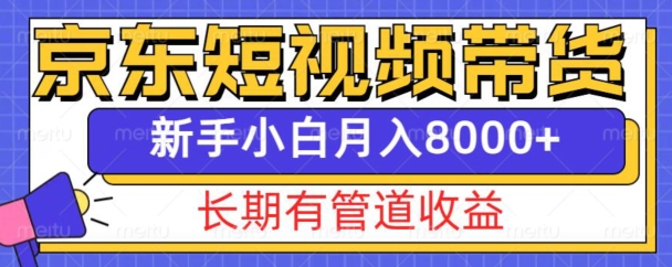 京东短视频带货新玩法，长期管道收益，新手也能月入8000+-米创网