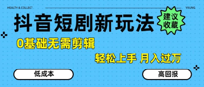 抖音短剧拉新新玩法，0基础无需剪辑，简单上手，轻松月入过W-米创网