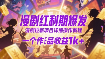 漫剧红利期爆发，漫剧拉新项目详细操作教程，一个作品收益1k+-米创网